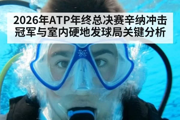 2026年ATP年终总决赛辛纳冲击冠军与室内硬地发球局关键分析